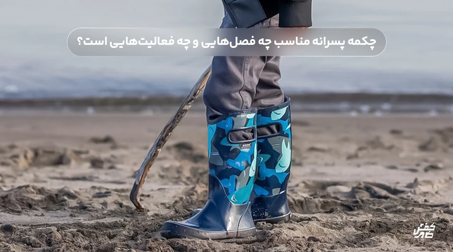 چکمه پسرانه مناسب چه فصل‌هایی و چه فعالیت‌هایی است؟