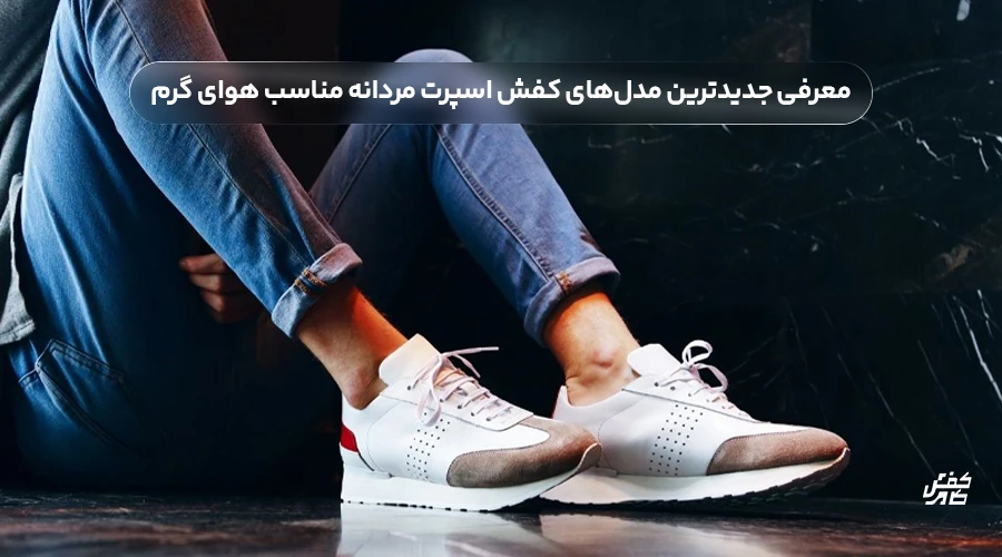 معرفی جدیدترین مدلهای کفش اسپرت مردانه مناسب هوای گرم